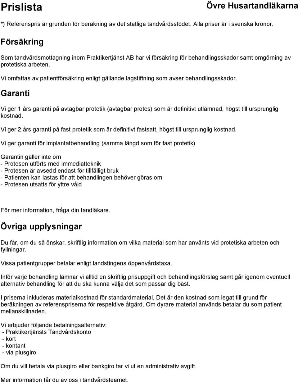 Garanti Vi ger 1 års garanti på avtagbar protetik (avtagbar protes) som är definitivt utlämnad, högst till ursprunglig kostnad.