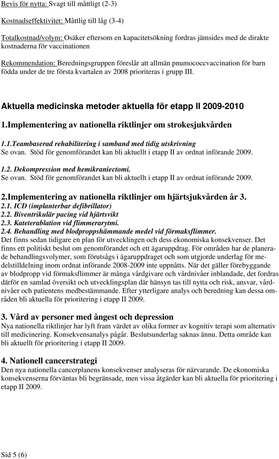 Aktuella medicinska metoder aktuella för etapp II 2009-2010 1.Implementering av nationella riktlinjer om strokesjukvården 1.1.Teambaserad rehabilitering i samband med tidig utskrivning Se ovan.