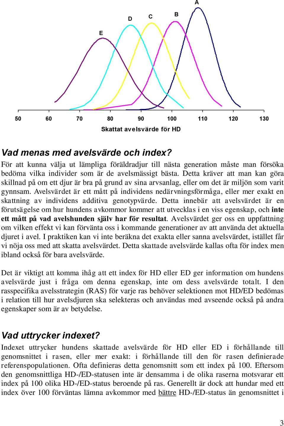 Detta kräver att man kan göra skillnad på om ett djur är bra på grund av sina arvsanlag, eller om det är miljön som varit gynnsam.