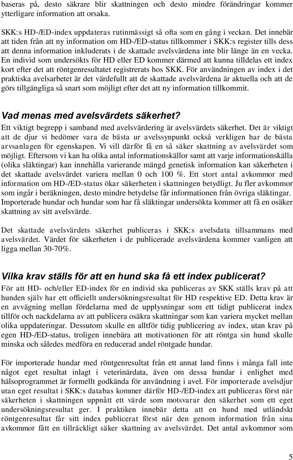 En individ som undersökts för HD eller ED kommer därmed att kunna tilldelas ett index kort efter det att röntgenresultatet registrerats hos SKK.