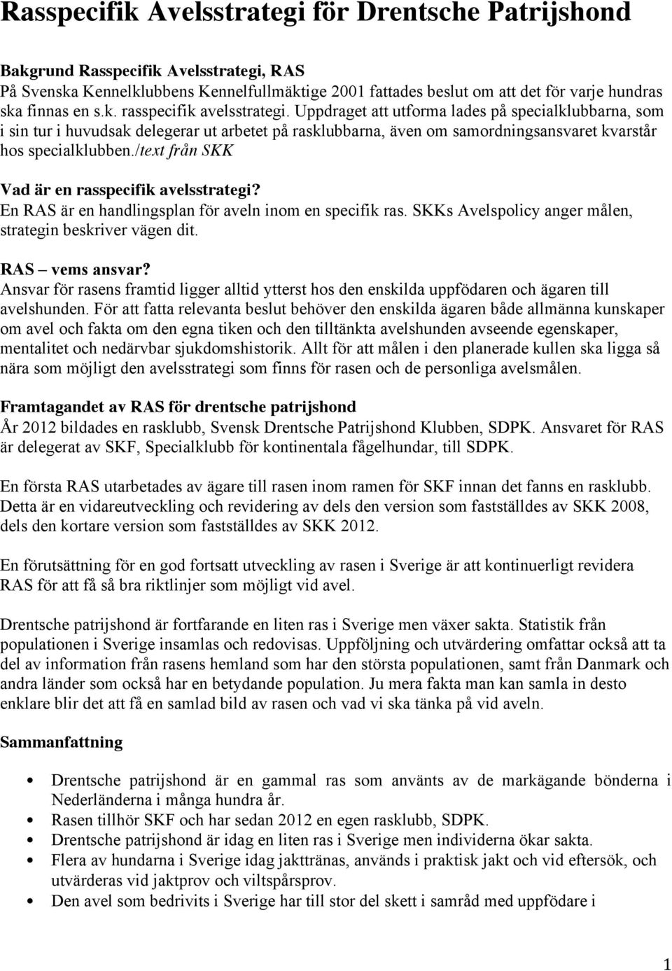 /text från SKK Vad är en rasspecifik avelsstrategi? En RAS är en handlingsplan för aveln inom en specifik ras. SKKs Avelspolicy anger målen, strategin beskriver vägen dit. RAS vems ansvar?