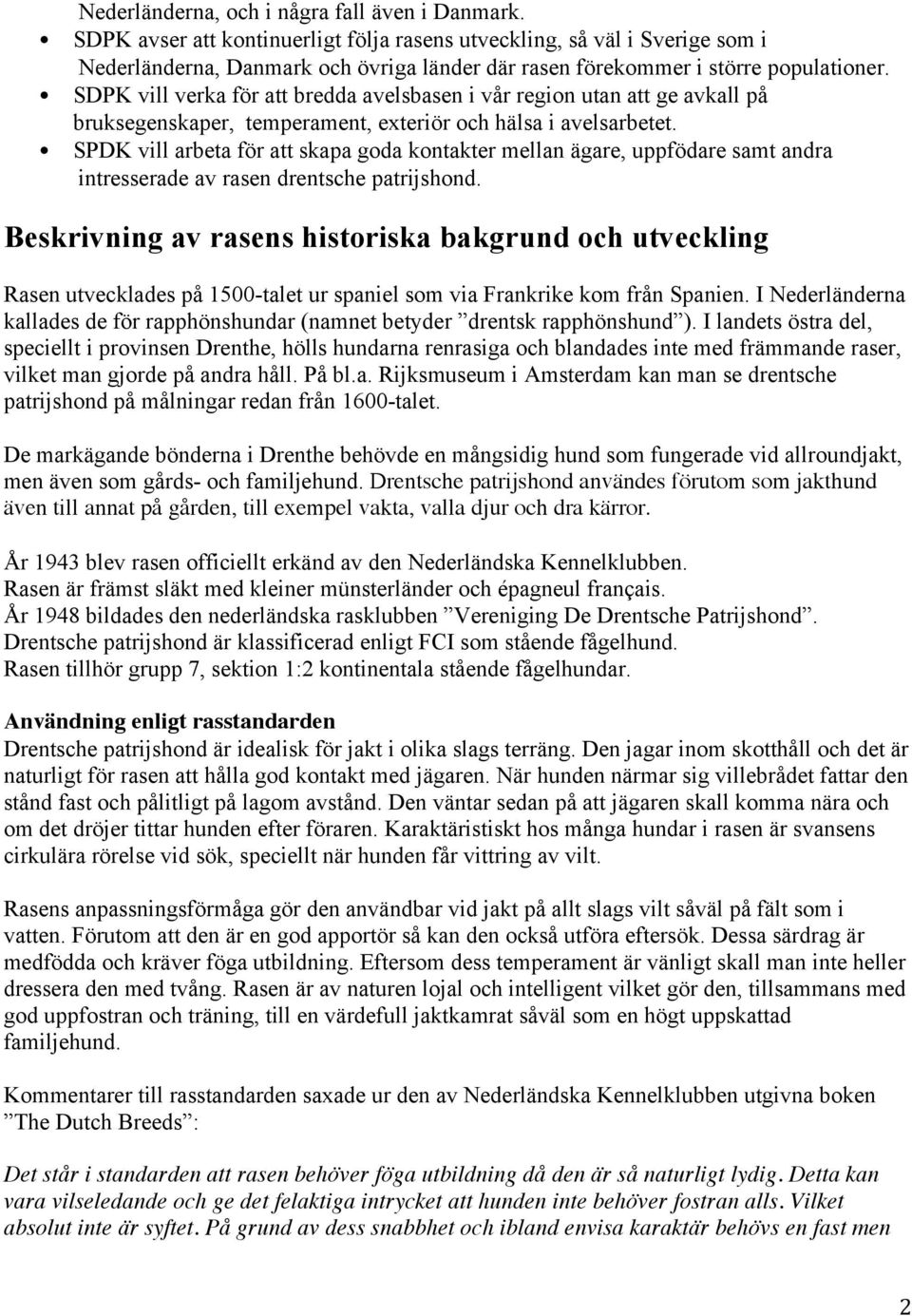 SDPK vill verka för att bredda avelsbasen i vår region utan att ge avkall på bruksegenskaper, temperament, exteriör och hälsa i avelsarbetet.