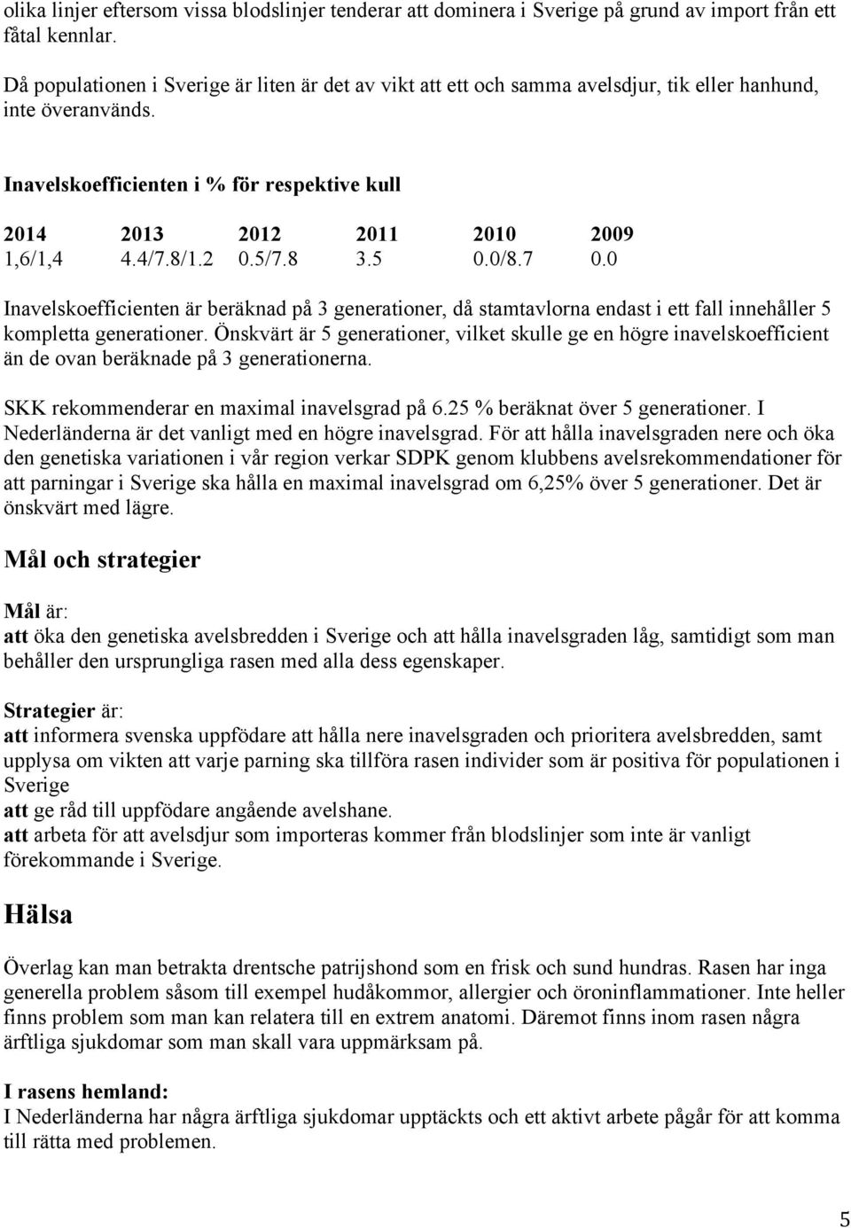 7 0.0 Inavelskoefficienten är beräknad på 3 generationer, då stamtavlorna endast i ett fall innehåller 5 kompletta generationer.