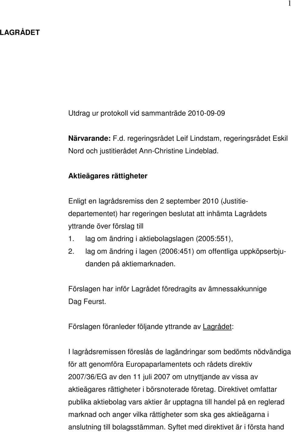 lag om ändring i aktiebolagslagen (2005:551), 2. lag om ändring i lagen (2006:451) om offentliga uppköpserbjudanden på aktiemarknaden.