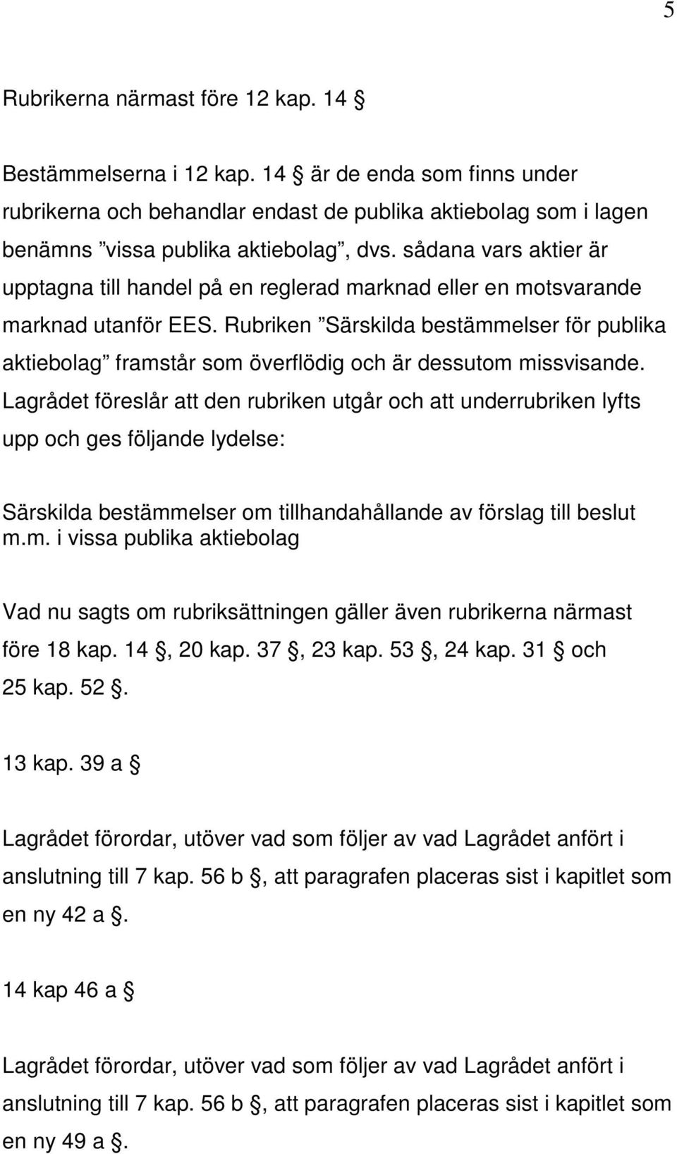 Rubriken Särskilda bestämmelser för publika aktiebolag framstår som överflödig och är dessutom missvisande.