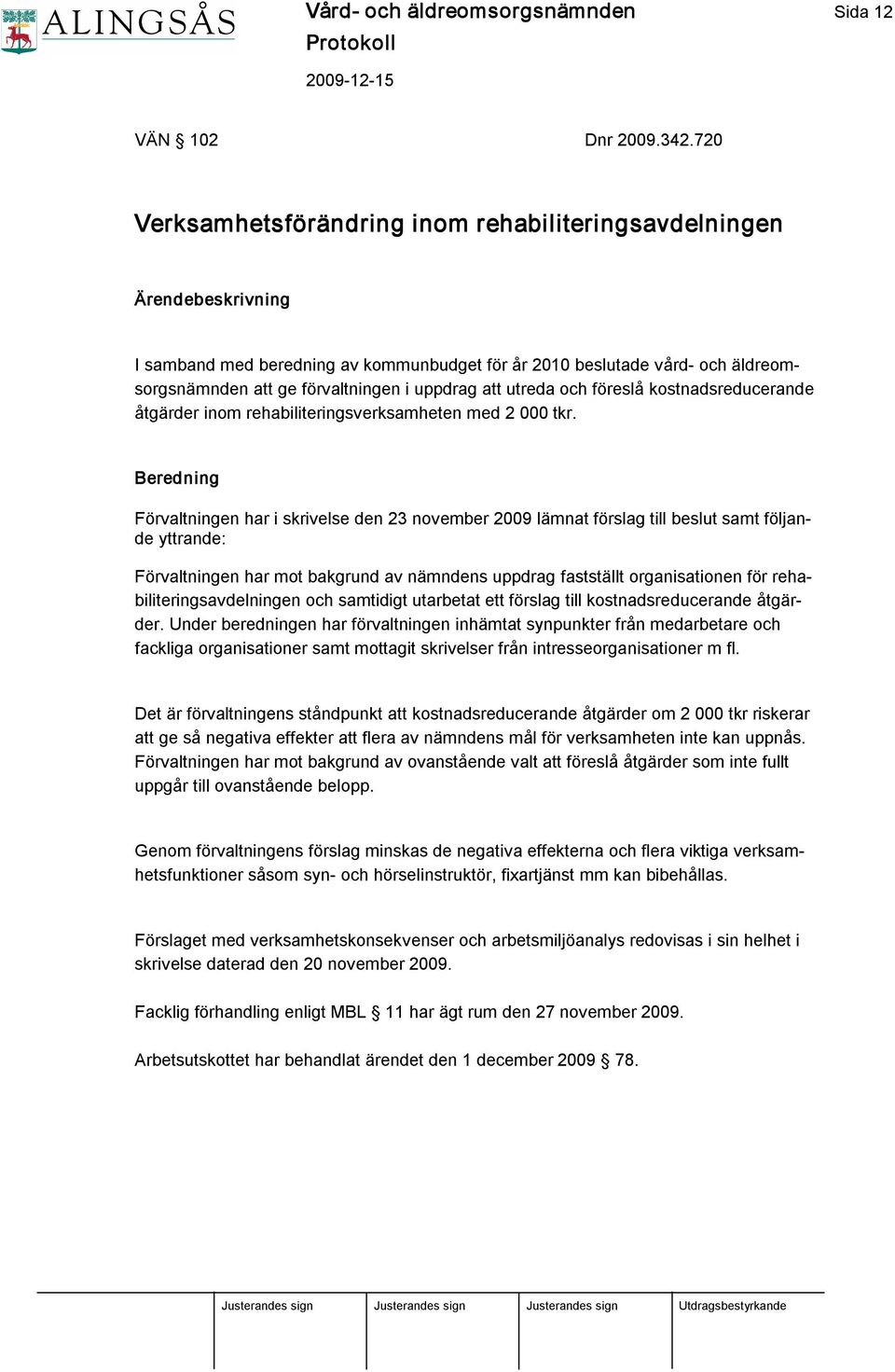 att utreda och föreslå kostnadsreducerande åtgärder inom rehabiliteringsverksamheten med 2 000 tkr.