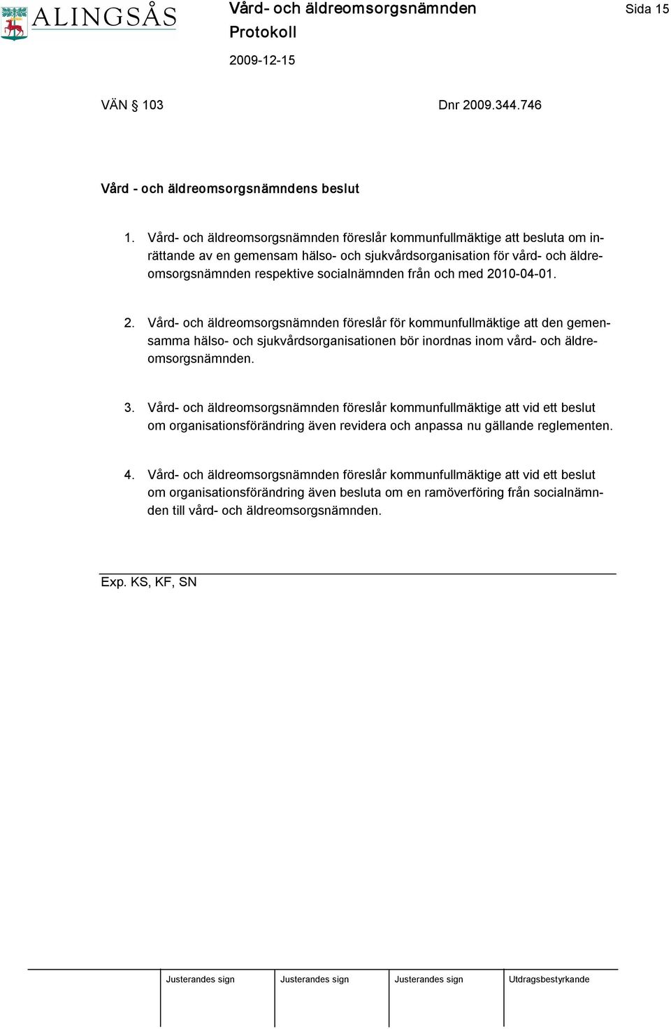 2010 04 01. 2. Vård och äldreomsorgsnämnden föreslår för kommunfullmäktige att den gemensamma hälso och sjukvårdsorganisationen bör inordnas inom vård och äldreomsorgsnämnden. 3.