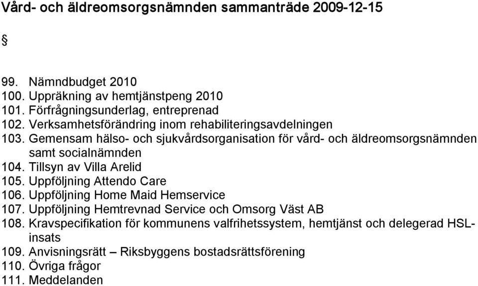 Tillsyn av Villa Arelid 105. Uppföljning Attendo Care 106. Uppföljning Home Maid Hemservice 107. Uppföljning Hemtrevnad Service och Omsorg Väst AB 108.