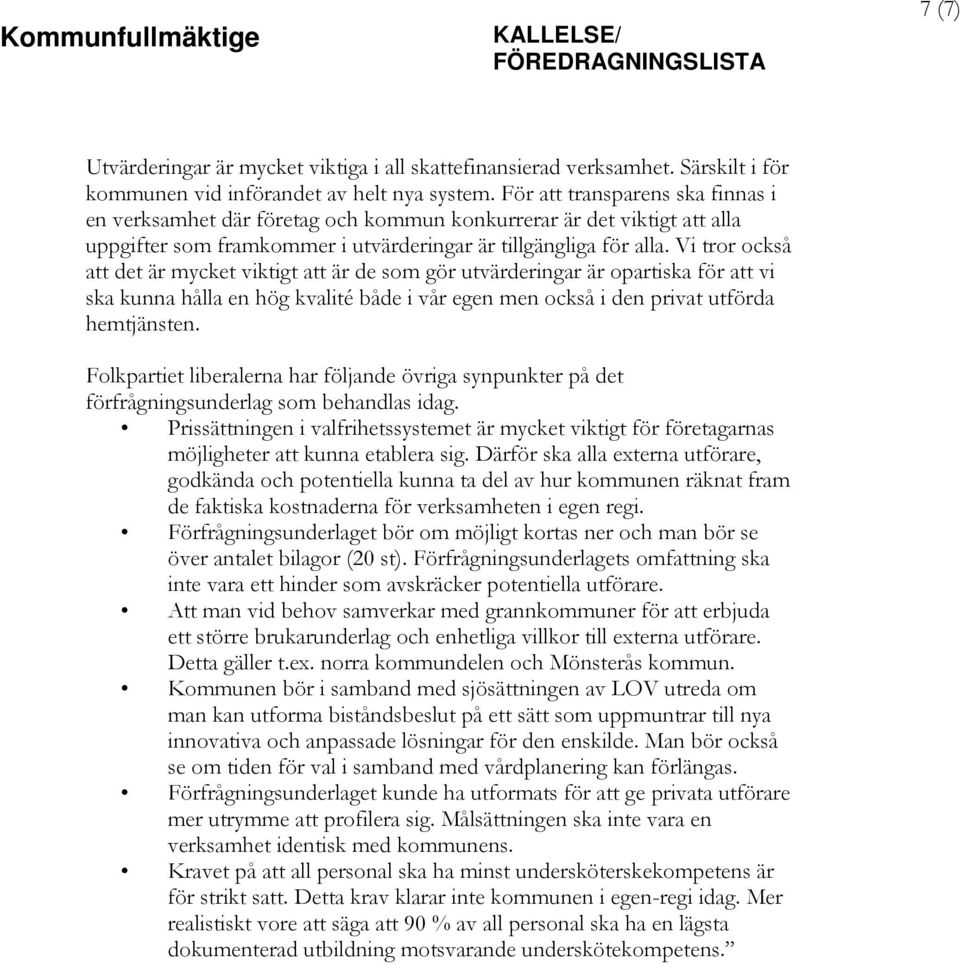 Vi tror också att det är mycket viktigt att är de som gör utvärderingar är opartiska för att vi ska kunna hålla en hög kvalité både i vår egen men också i den privat utförda hemtjänsten.