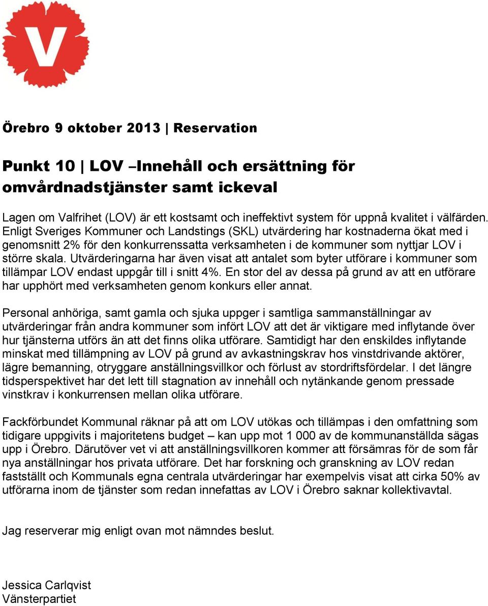 Utvärderingarna har även visat att antalet som byter utförare i kommuner som tillämpar LOV endast uppgår till i snitt 4%.