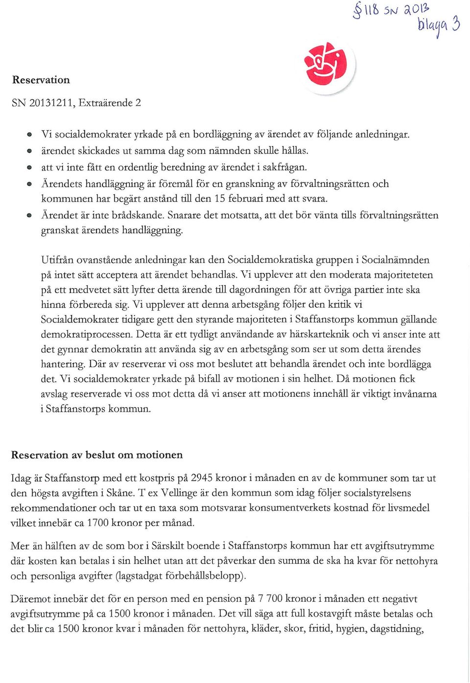 t Ärendets handläggning är föremål för en granskning av förvaltningsrätten och kommunen har begärt anstånd till den 15 februari med att svara. Ärendet är inte brådskande.