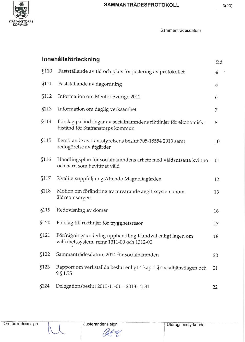 705-18554 2013 samt 10 redogörelse av åtgärder 116 Handlingsplan för socialnämndens arbete med våldsutsatta kvinnor 11 och barn som bevittnat våld 117 Kvalitetsuppföljning Attendo Magnoliagården 12