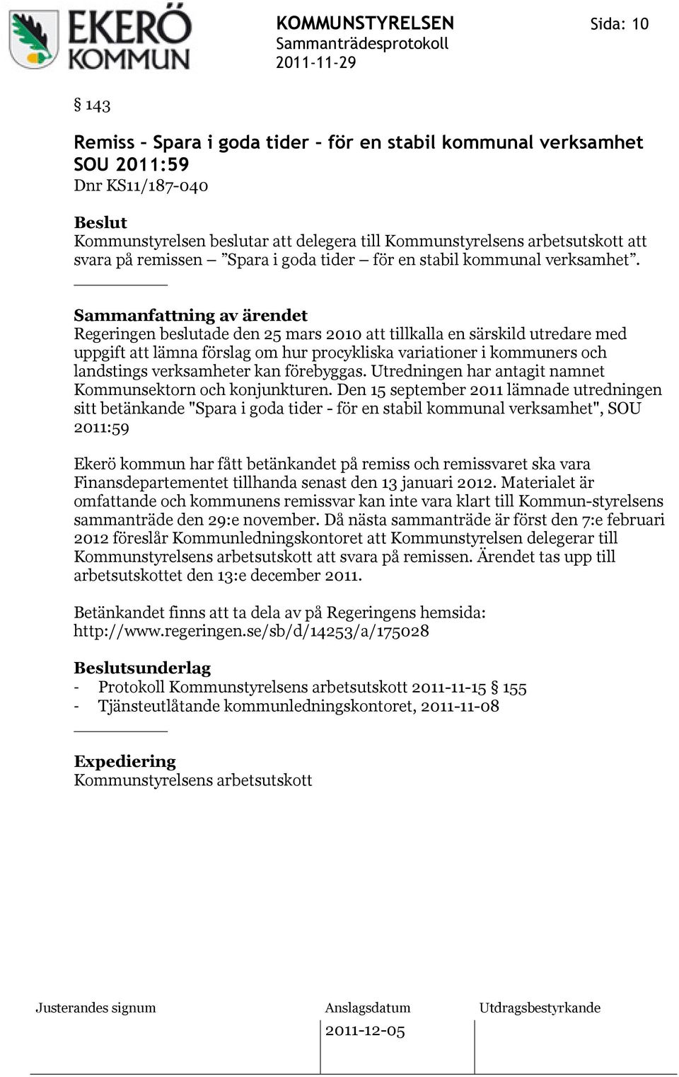 Regeringen beslutade den 25 mars 2010 att tillkalla en särskild utredare med uppgift att lämna förslag om hur procykliska variationer i kommuners och landstings verksamheter kan förebyggas.