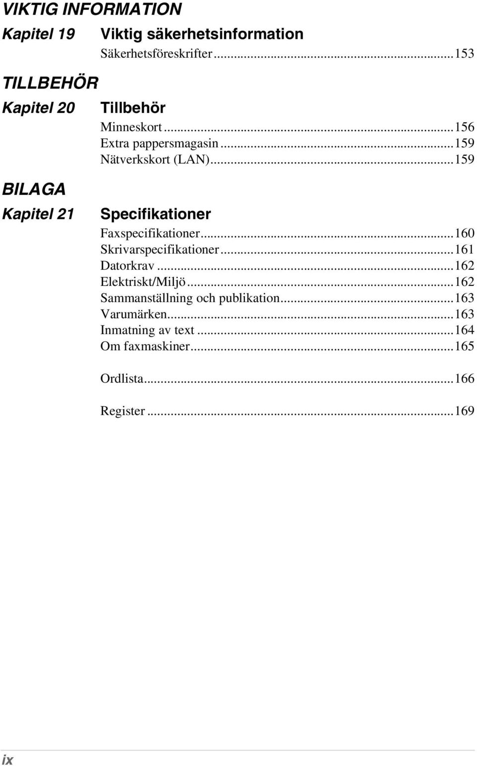 ..159 BILAGA Kapitel 21 Specifikationer Faxspecifikationer...160 Skrivarspecifikationer...161 Datorkrav.