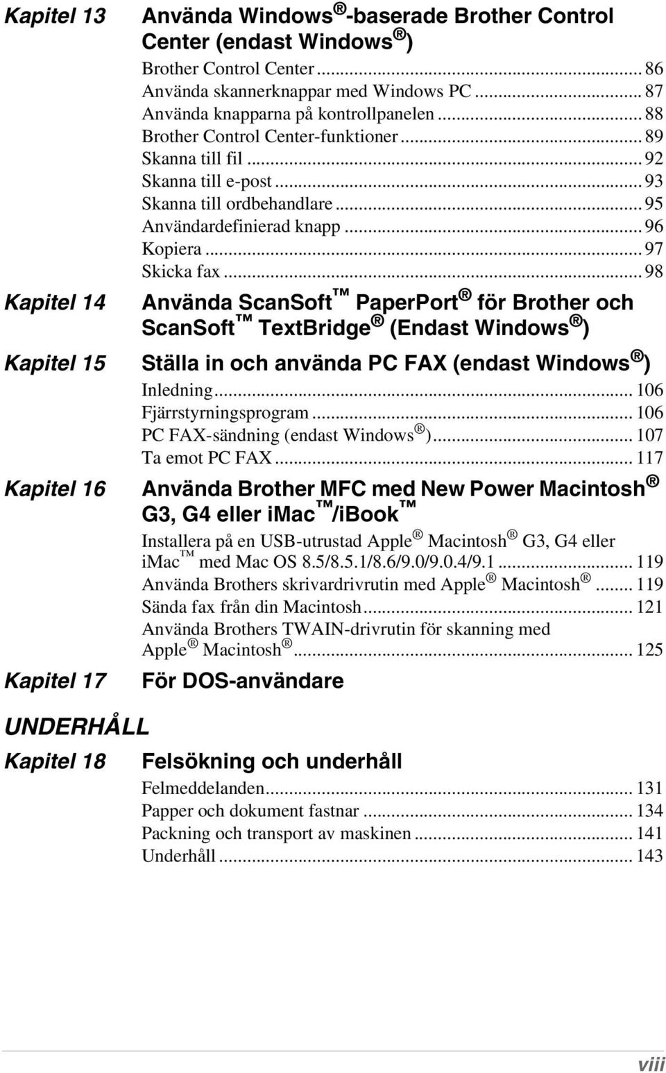 .. 98 Använda ScanSoft PaperPort för Brother och ScanSoft TextBridge (Endast Windows ) Kapitel 15 Ställa in och använda PC FAX (endast Windows ) Inledning... 106 Fjärrstyrningsprogram.