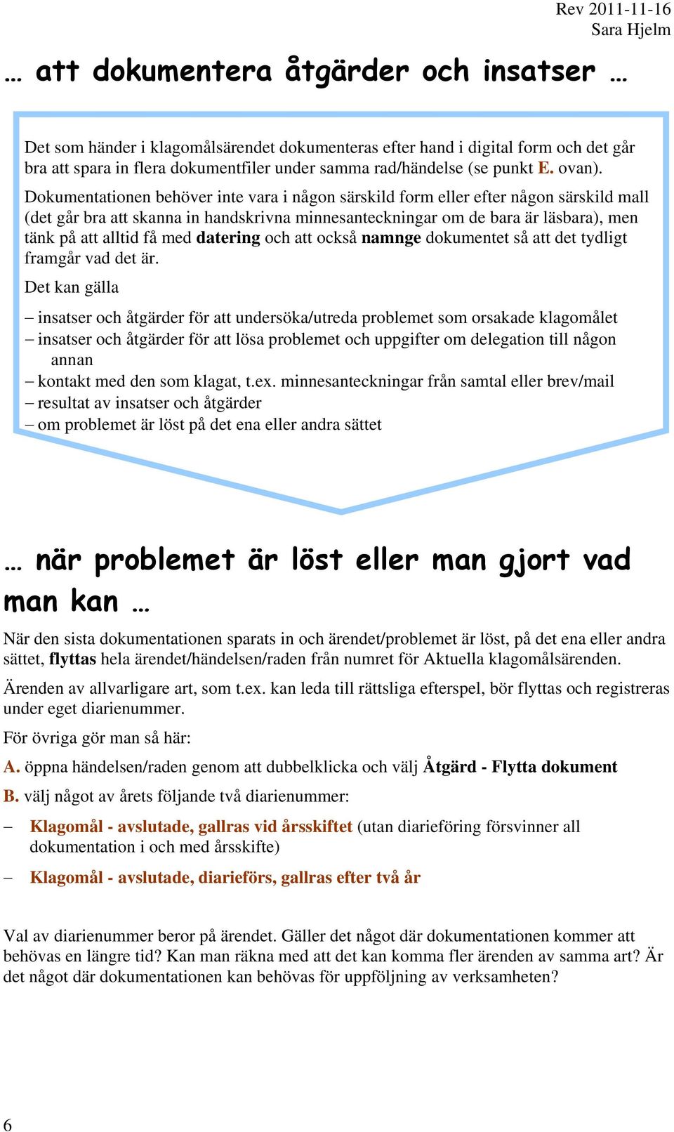 Dokumentationen behöver inte vara i någon särskild form eller efter någon särskild mall (det går bra att skanna in handskrivna minnesanteckningar om de bara är läsbara), men tänk på att alltid få med