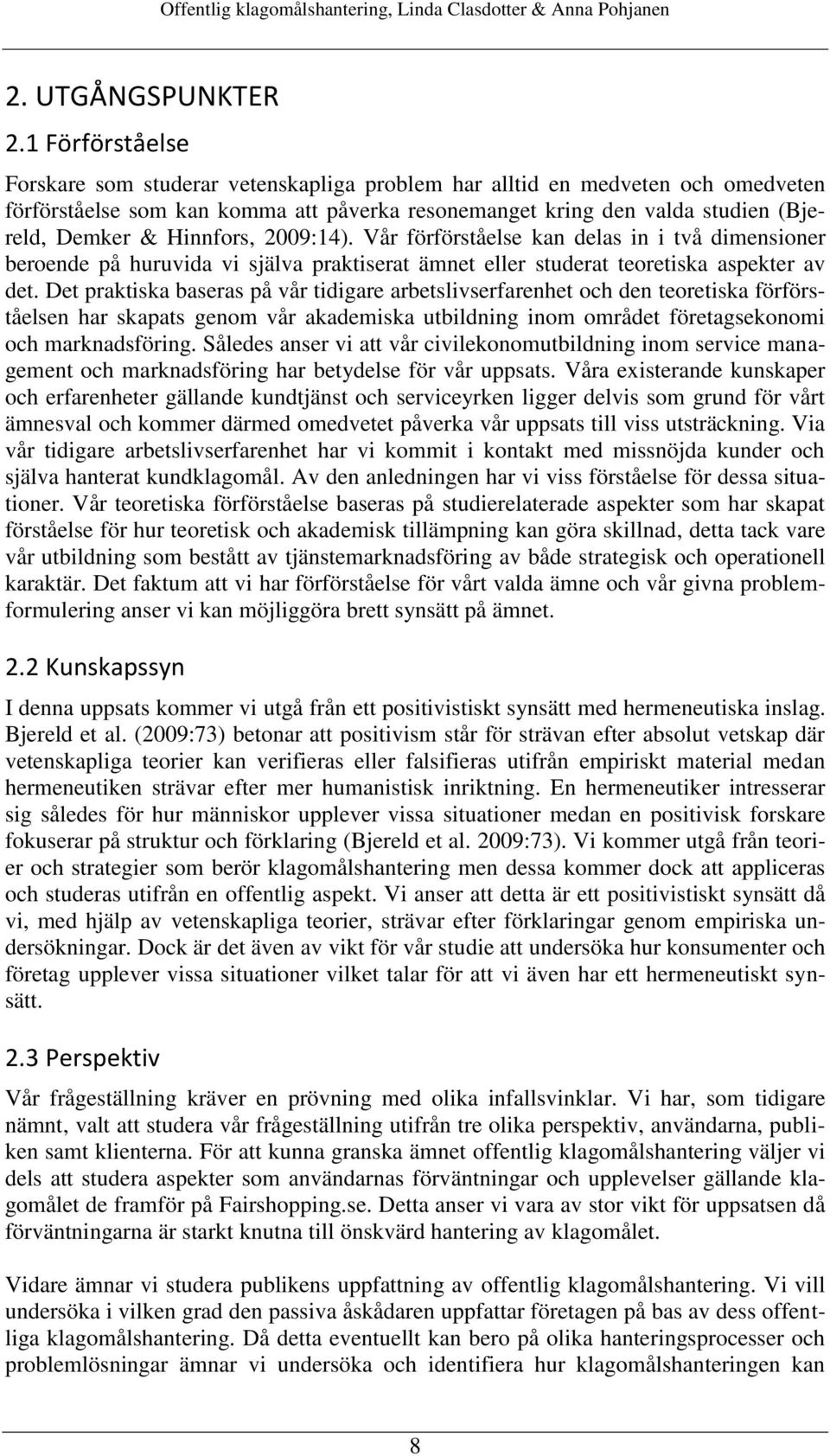 Hinnfors, 2009:14). Vår förförståelse kan delas in i två dimensioner beroende på huruvida vi själva praktiserat ämnet eller studerat teoretiska aspekter av det.