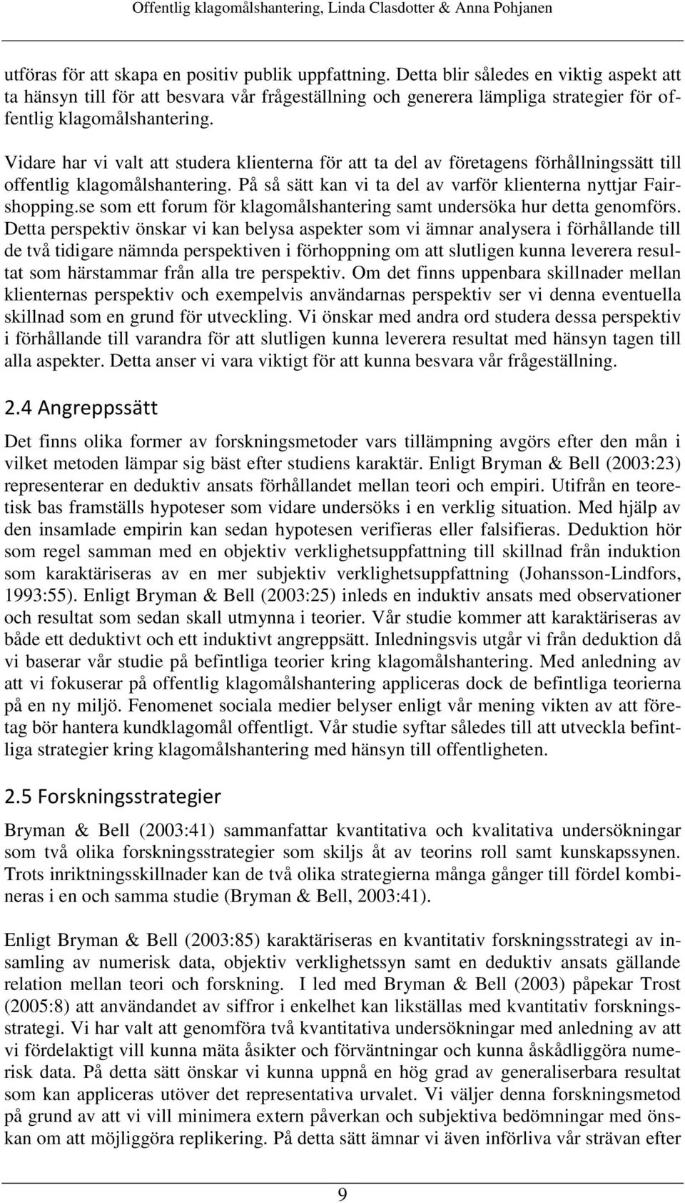 Vidare har vi valt att studera klienterna för att ta del av företagens förhållningssätt till offentlig klagomålshantering. På så sätt kan vi ta del av varför klienterna nyttjar Fairshopping.