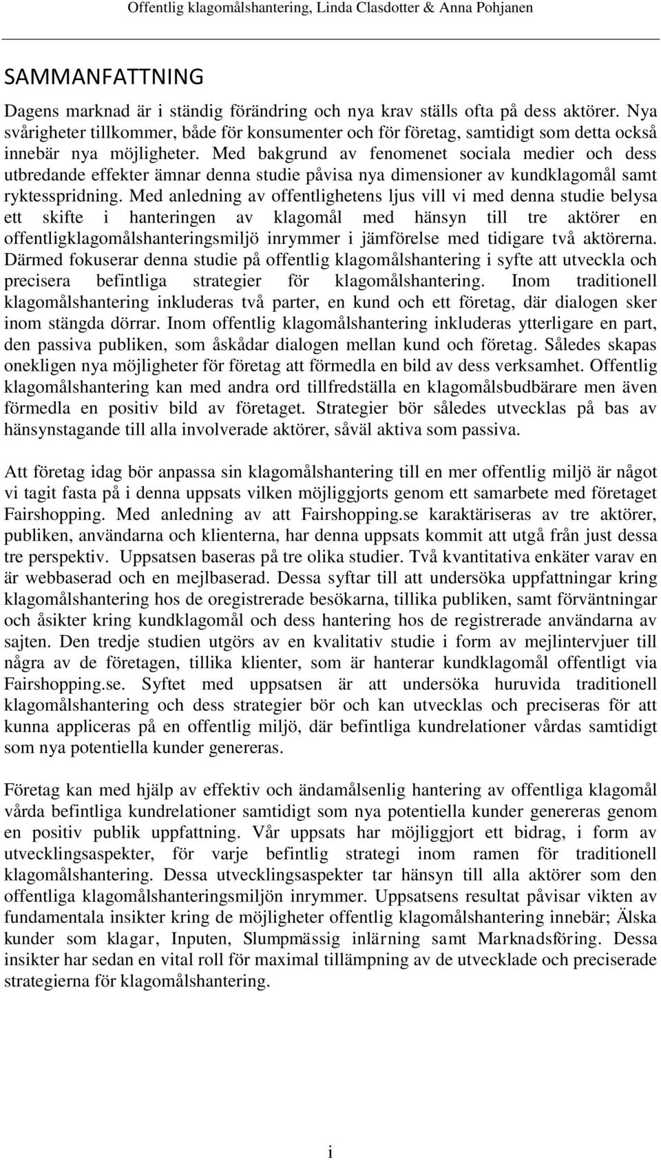 Med bakgrund av fenomenet sociala medier och dess utbredande effekter ämnar denna studie påvisa nya dimensioner av kundklagomål samt ryktesspridning.