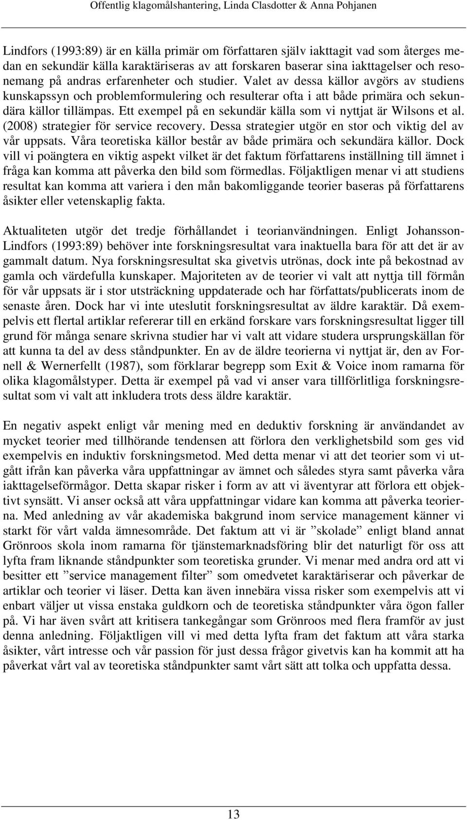 Ett exempel på en sekundär källa som vi nyttjat är Wilsons et al. (2008) strategier för service recovery. Dessa strategier utgör en stor och viktig del av vår uppsats.