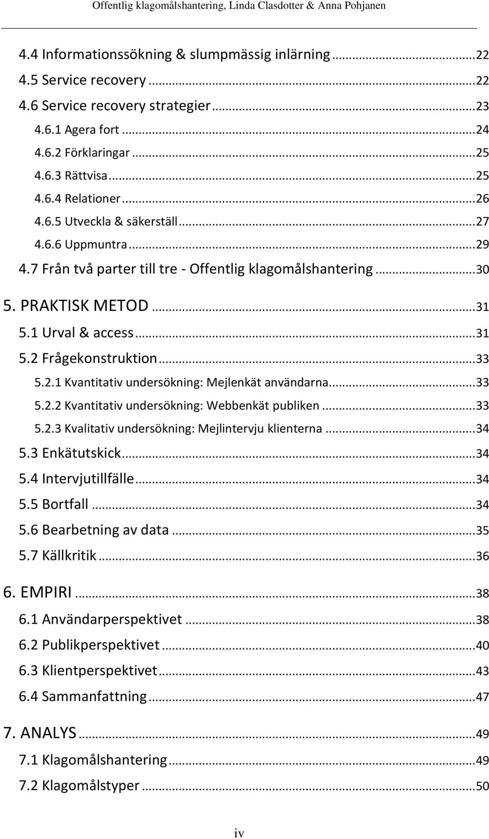 .. 33 5.2.1 Kvantitativ undersökning: Mejlenkät användarna... 33 5.2.2 Kvantitativ undersökning: Webbenkät publiken... 33 5.2.3 Kvalitativ undersökning: Mejlintervju klienterna... 34 5.3 Enkätutskick.