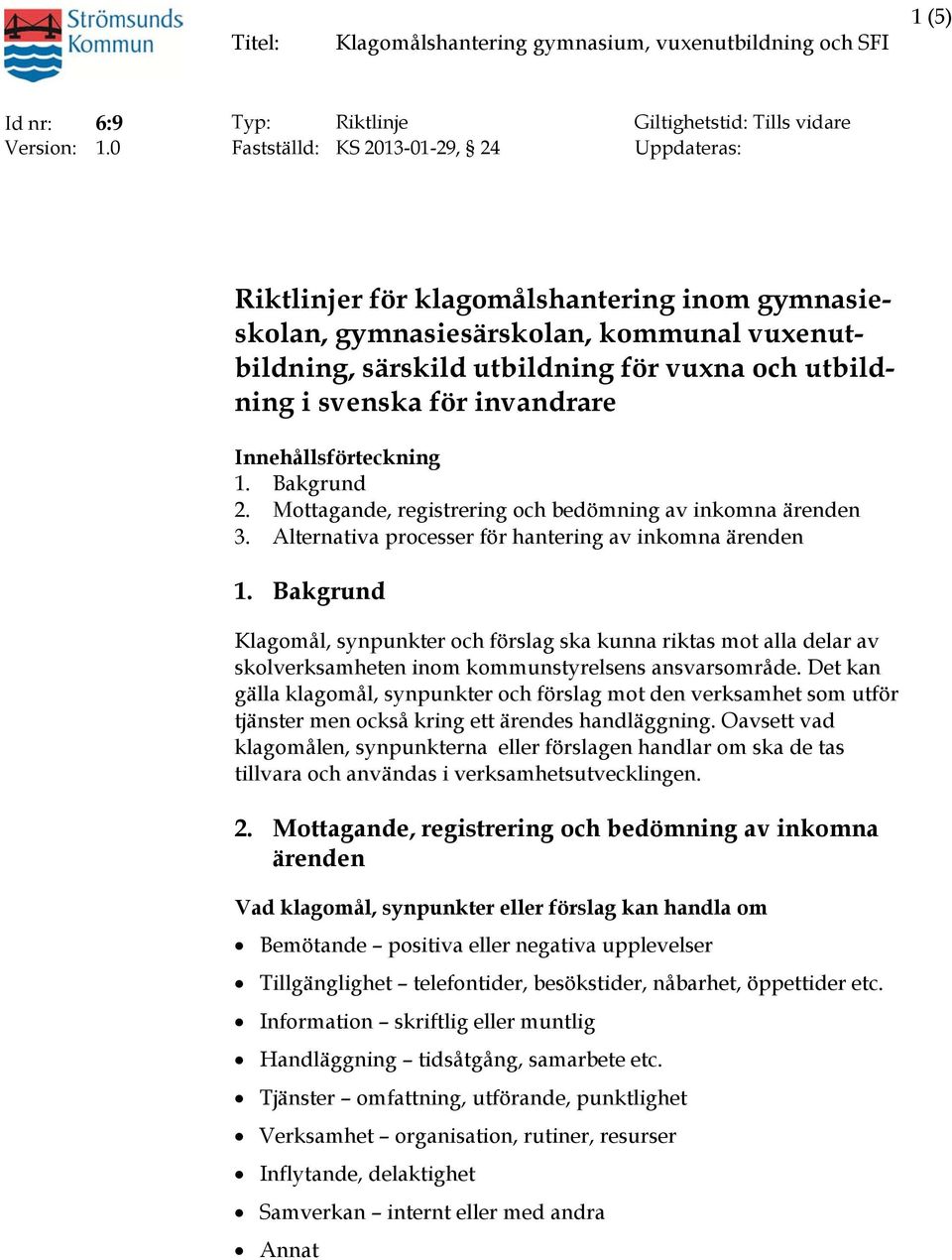 för invandrare Innehållsförteckning 1. Bakgrund 2. Mottagande, registrering och bedömning av inkomna ärenden 3. Alternativa processer för hantering av inkomna ärenden 1.