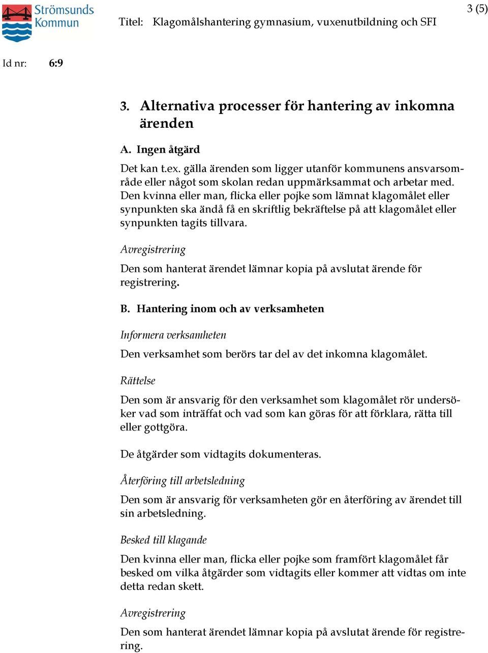 Den kvinna eller man, flicka eller pojke som lämnat klagomålet eller synpunkten ska ändå få en skriftlig bekräftelse på att klagomålet eller synpunkten tagits tillvara.