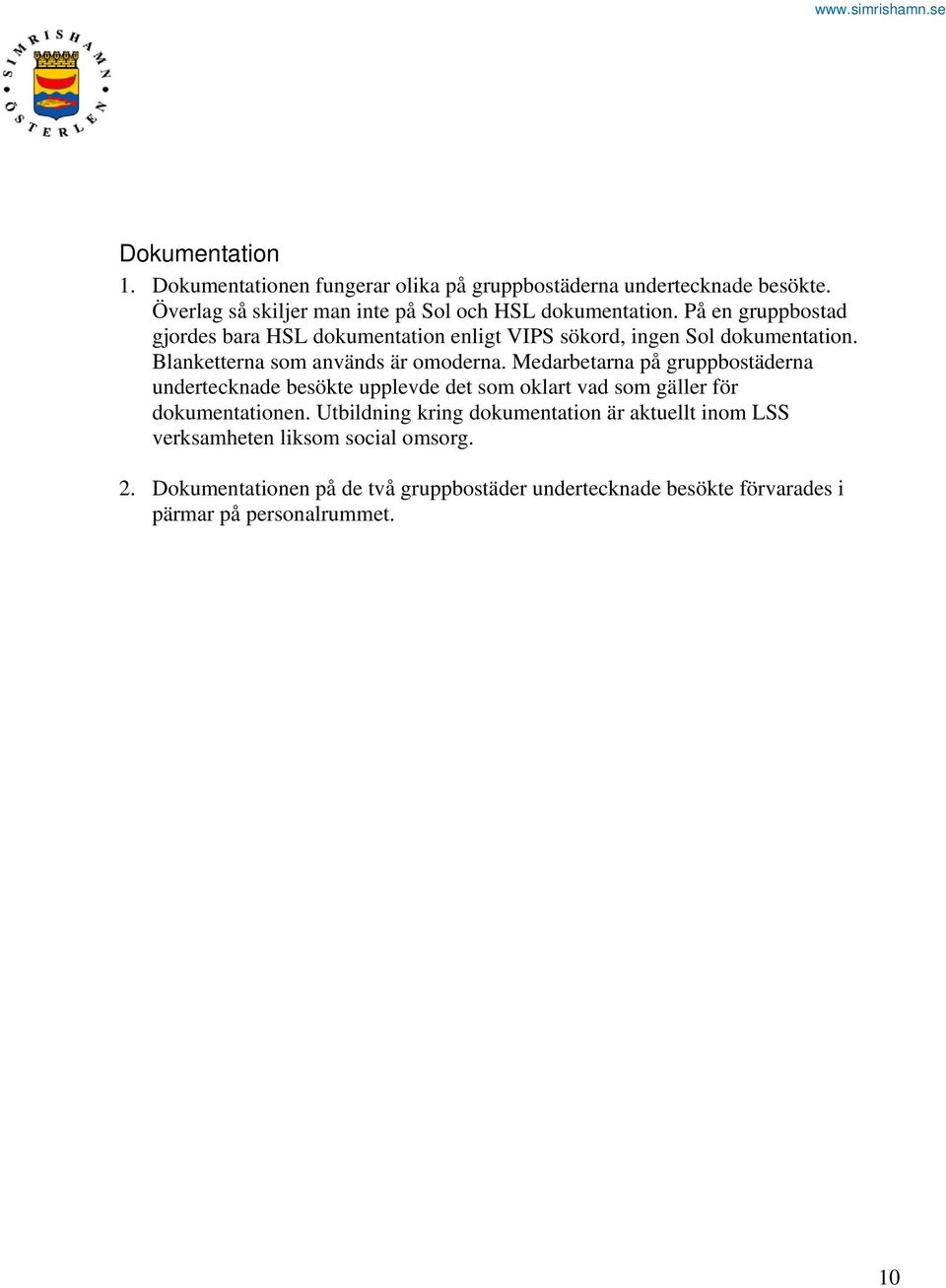 Medarbetarna på gruppbostäderna undertecknade besökte upplevde det som oklart vad som gäller för dokumentationen.