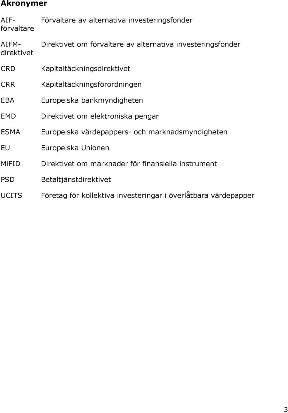 bankmyndigheten Direktivet om elektroniska pengar Europeiska värdepappers- och marknadsmyndigheten Europeiska Unionen