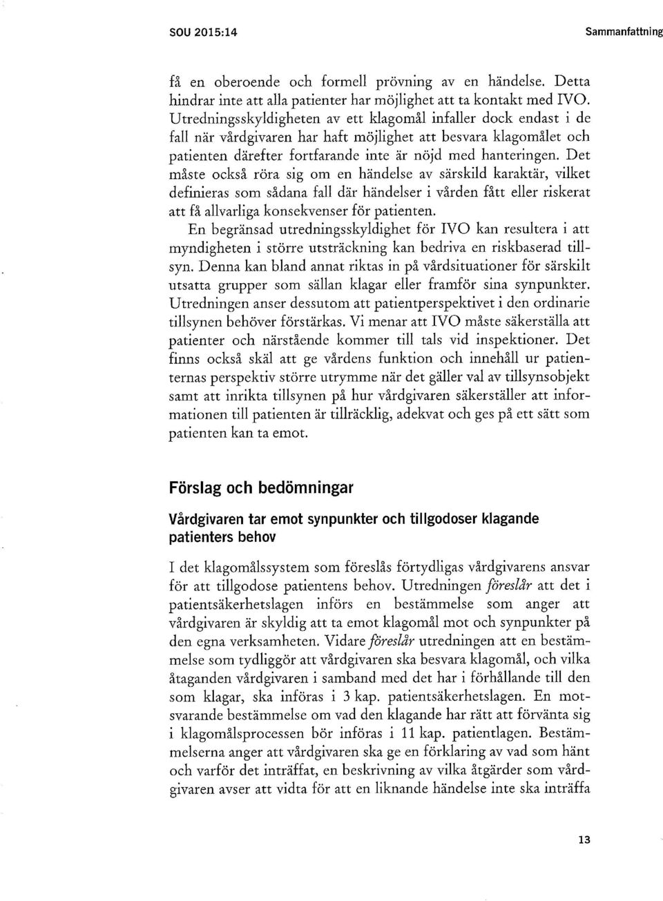 Det måste också röra sig om en händelse av särskild karaktär, vilket definieras som sådana fall där händelser i vården fått eller riskerat att få allvarliga konsekvenser för patienten.