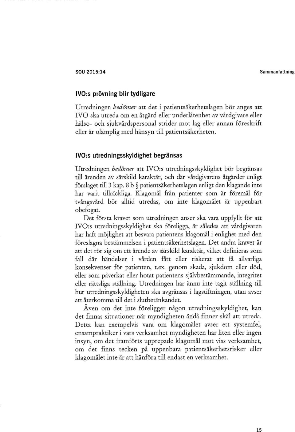 IVO:s utredningsskyldighet begränsas Utredningen bedömer att IVO:s utredningsskyldighet bör begränsas till ärenden av särskild karaktär, och där vårdgivarens åtgärder enligt förslaget till 3 kap.