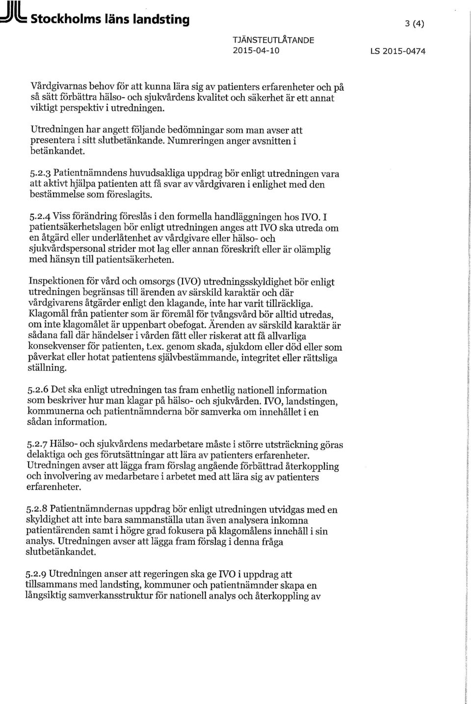 5.2.3 Patientnämndens huvudsakliga uppdrag bör enligt utredningen vara att aktivt hjälpa patienten att få svar av vårdgivaren i enlighet med den bestämmelse som föreslagits. 5.2.4 Viss förändring föreslås i den formella handläggningen hos IVO.