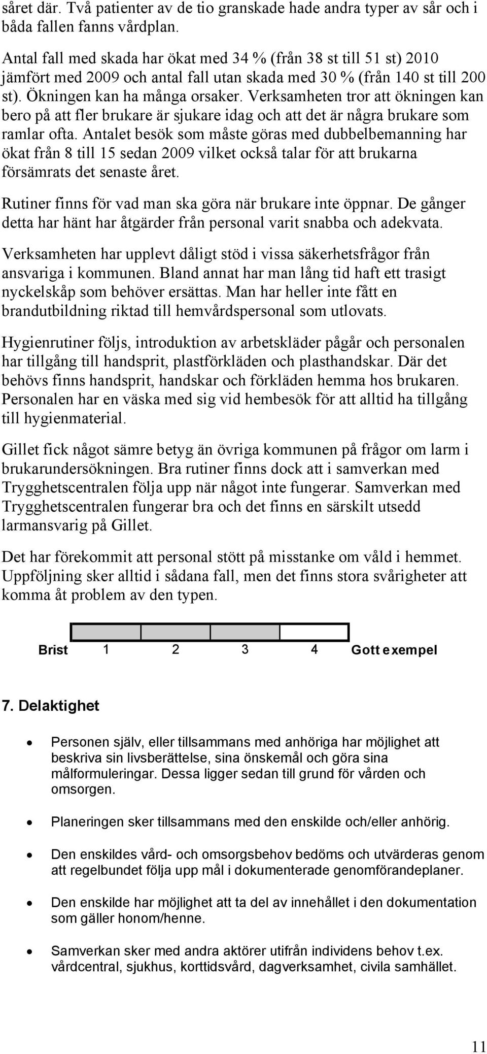 Verksamheten tror att ökningen kan bero på att fler brukare är sjukare idag och att det är några brukare som ramlar ofta.