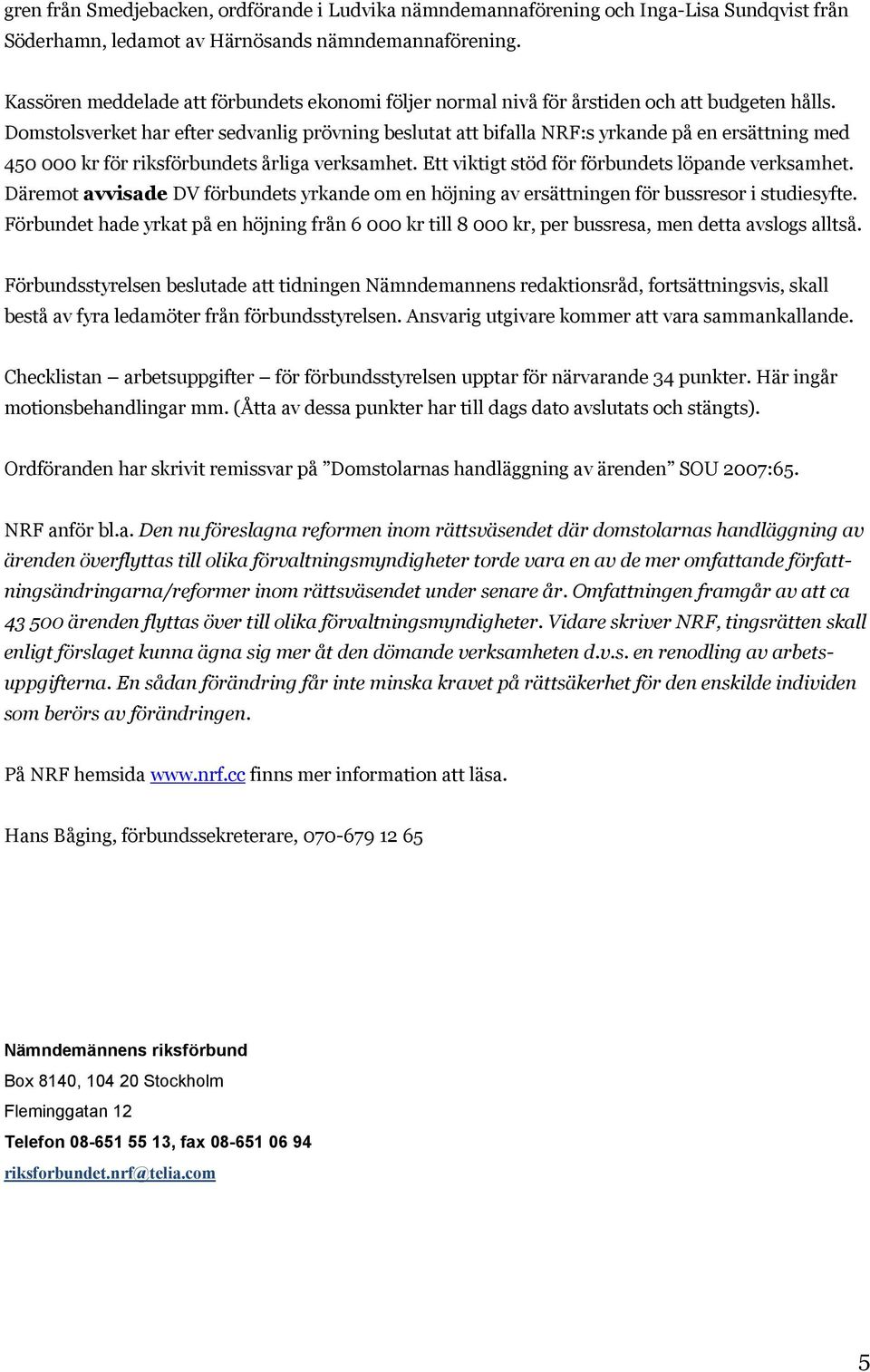 Domstolsverket har efter sedvanlig prövning beslutat att bifalla NRF:s yrkande på en ersättning med 450 000 kr för riksförbundets årliga verksamhet. Ett viktigt stöd för förbundets löpande verksamhet.