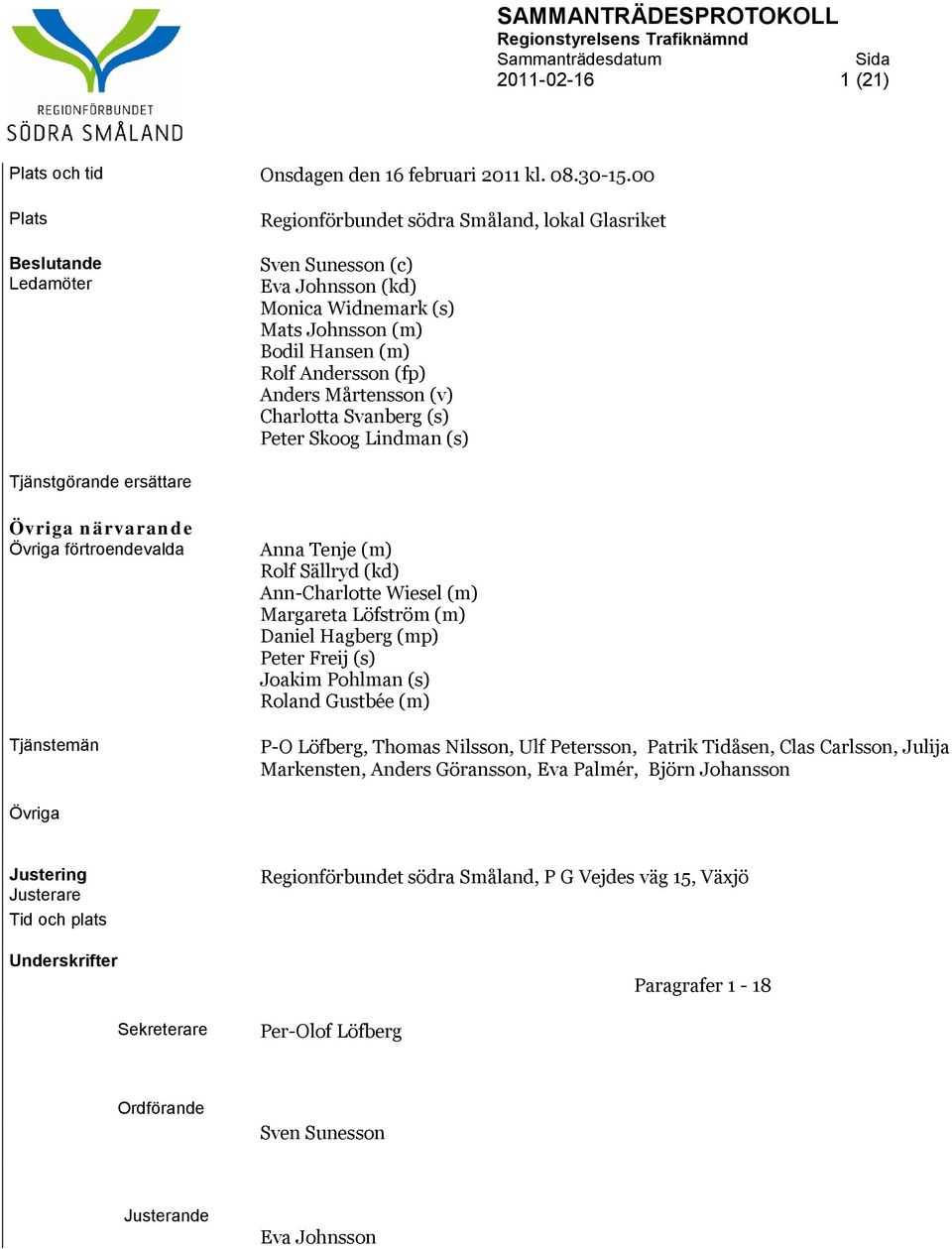 Charlotta Svanberg (s) Peter Skoog Lindman (s) Tjänstgörande ersättare Övriga närvarande Övriga förtroendevalda Tjänstemän Anna Tenje (m) Rolf Sällryd (kd) Ann-Charlotte Wiesel (m) Margareta Löfström
