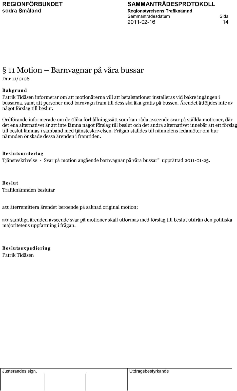 Ordförande informerade om de 0lika förhållningssätt som kan råda avseende svar på ställda motioner, där det ena alternativet är att inte lämna något förslag till beslut och det andra alternativet