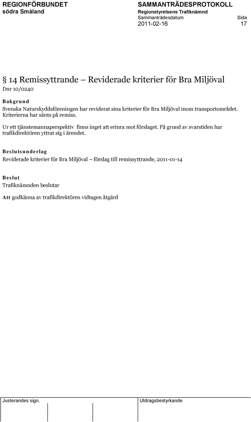 Ur ett tjänstemannaperspektiv finns inget att erinra mot förslaget.