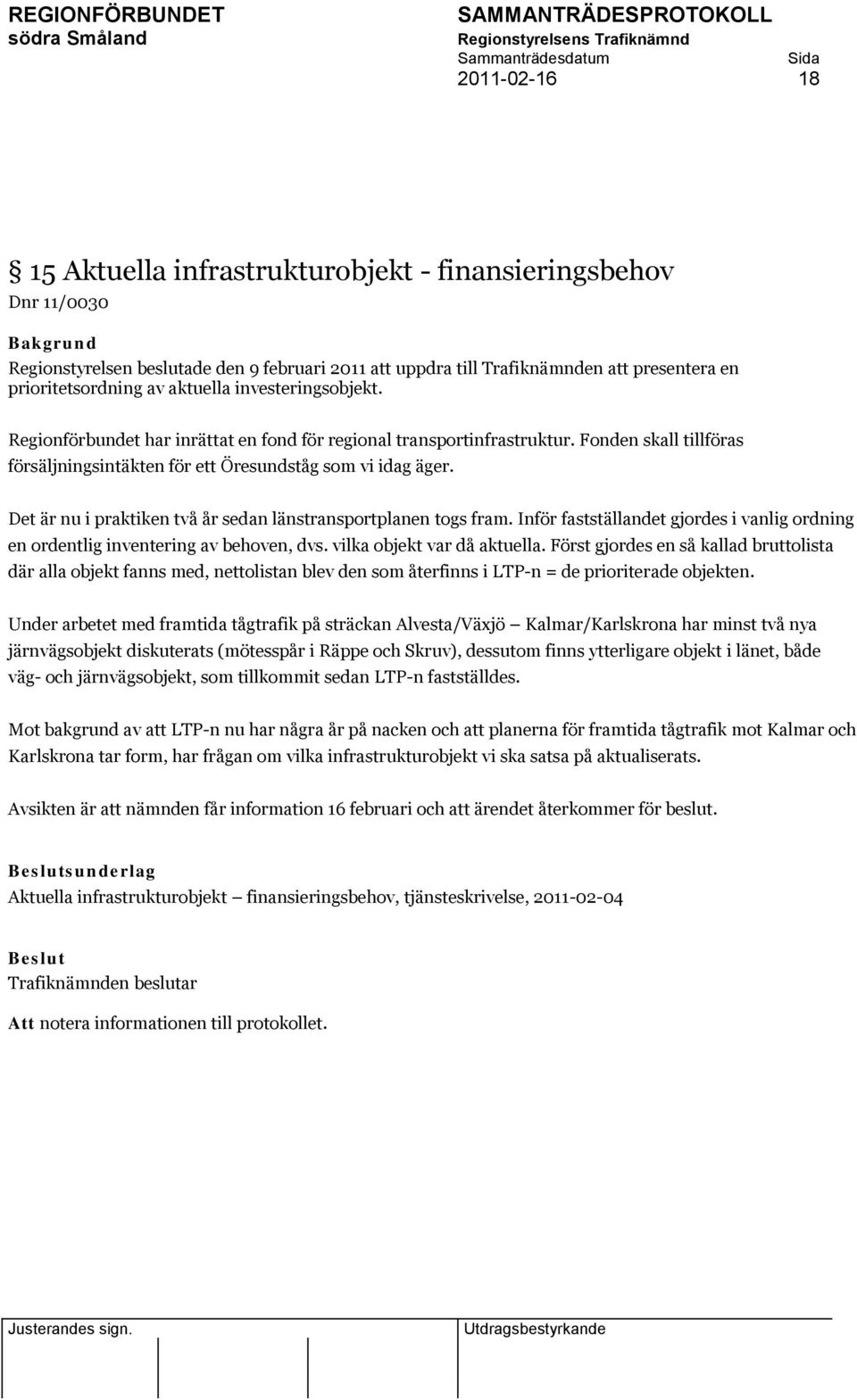 Det är nu i praktiken två år sedan länstransportplanen togs fram. Inför fastställandet gjordes i vanlig ordning en ordentlig inventering av behoven, dvs. vilka objekt var då aktuella.
