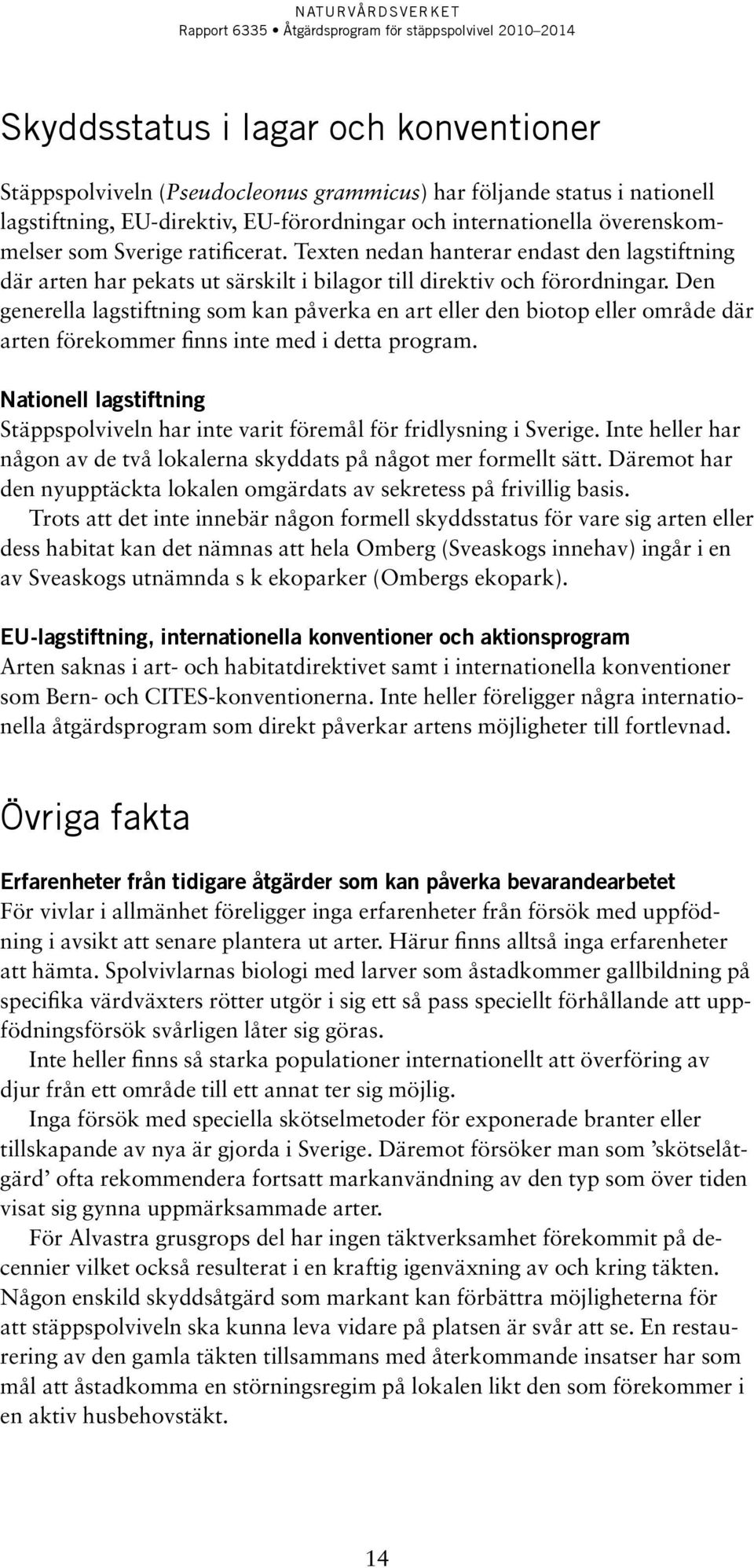 Den generella lagstiftning som kan påverka en art eller den biotop eller område där arten förekommer finns inte med i detta program.