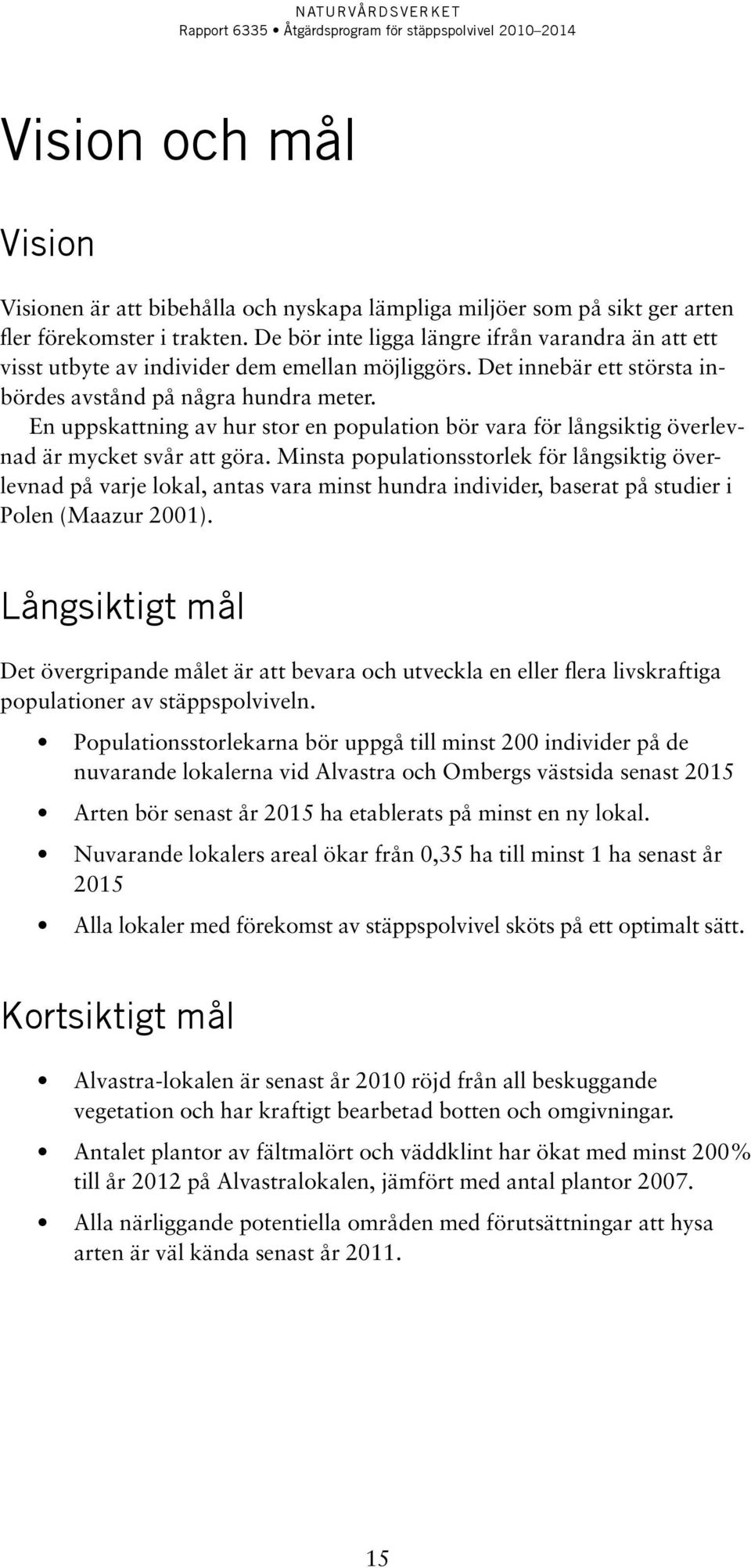 En uppskattning av hur stor en population bör vara för långsiktig överlevnad är mycket svår att göra.