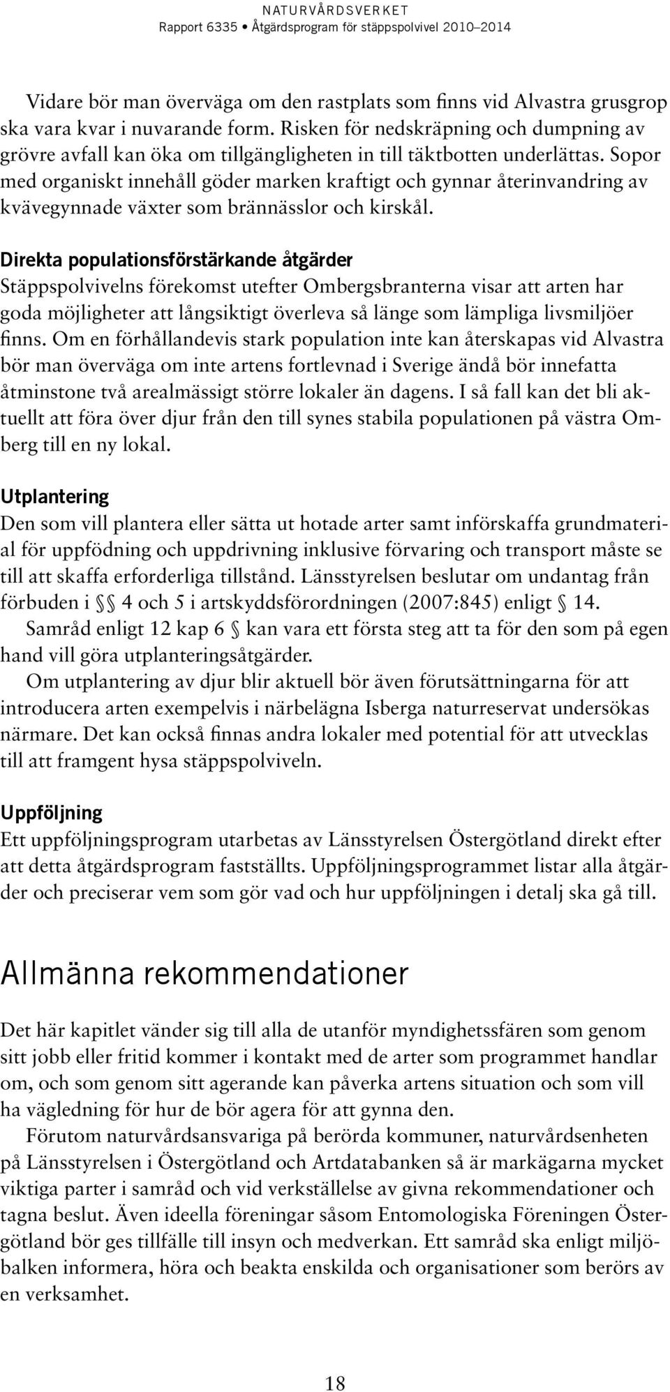 Sopor med organiskt innehåll göder marken kraftigt och gynnar återinvandring av kvävegynnade växter som brännässlor och kirskål.