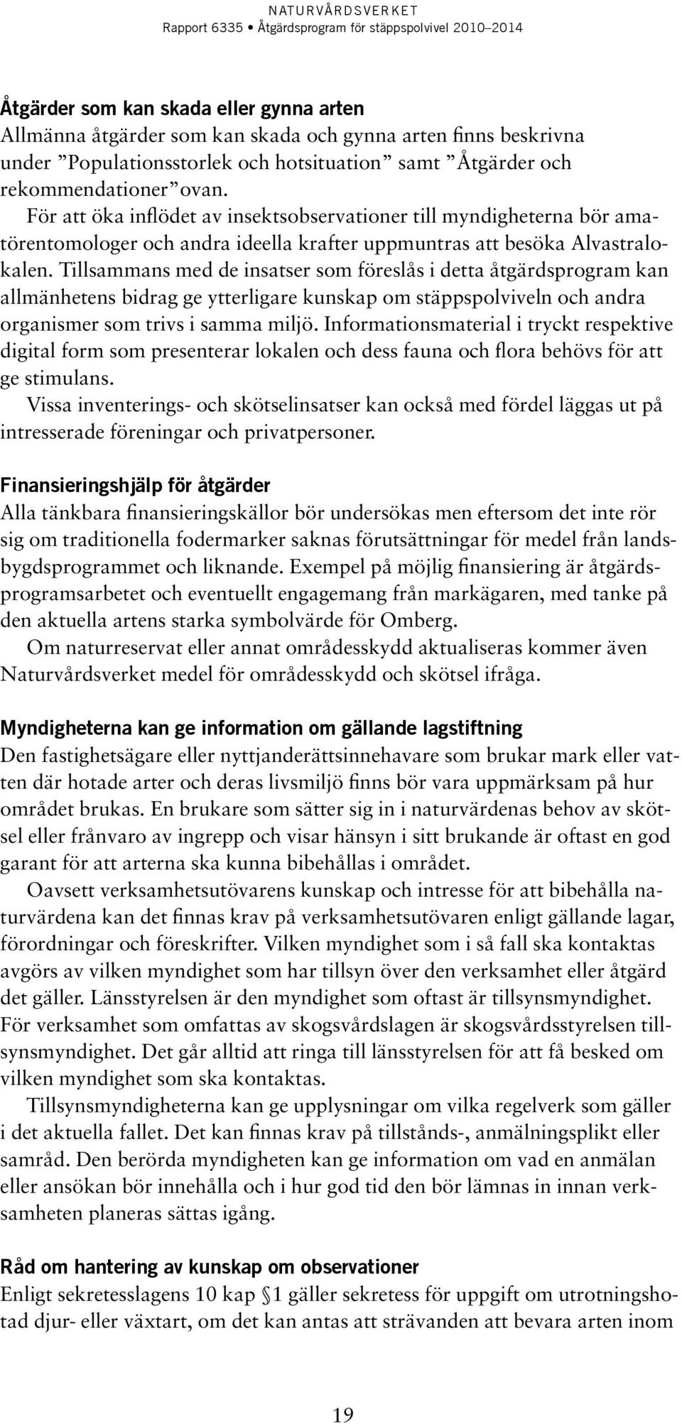 Tillsammans med de insatser som föreslås i detta åtgärdsprogram kan allmänhetens bidrag ge ytterligare kunskap om stäppspolviveln och andra organismer som trivs i samma miljö.