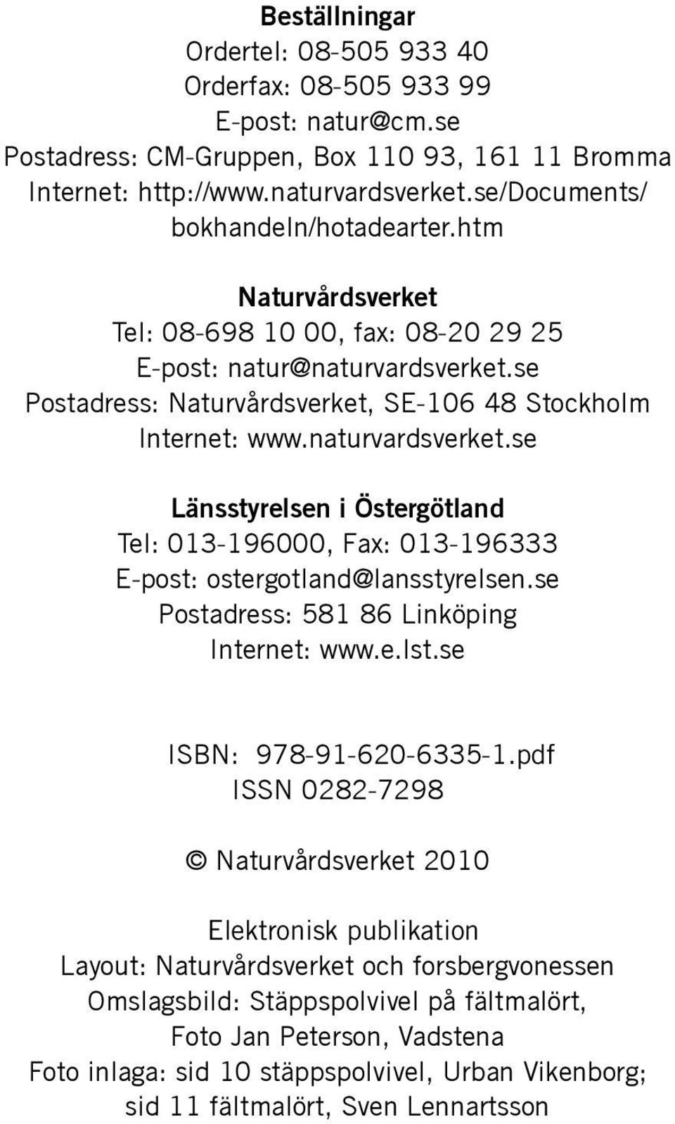naturvardsverket.se Länsstyrelsen i Östergötland Tel: 013-196000, Fax: 013-196333 E-post: ostergotland@lansstyrelsen.se Postadress: 581 86 Linköping Internet: www.e.lst.se ISBN: 978-91-620-6335-1.