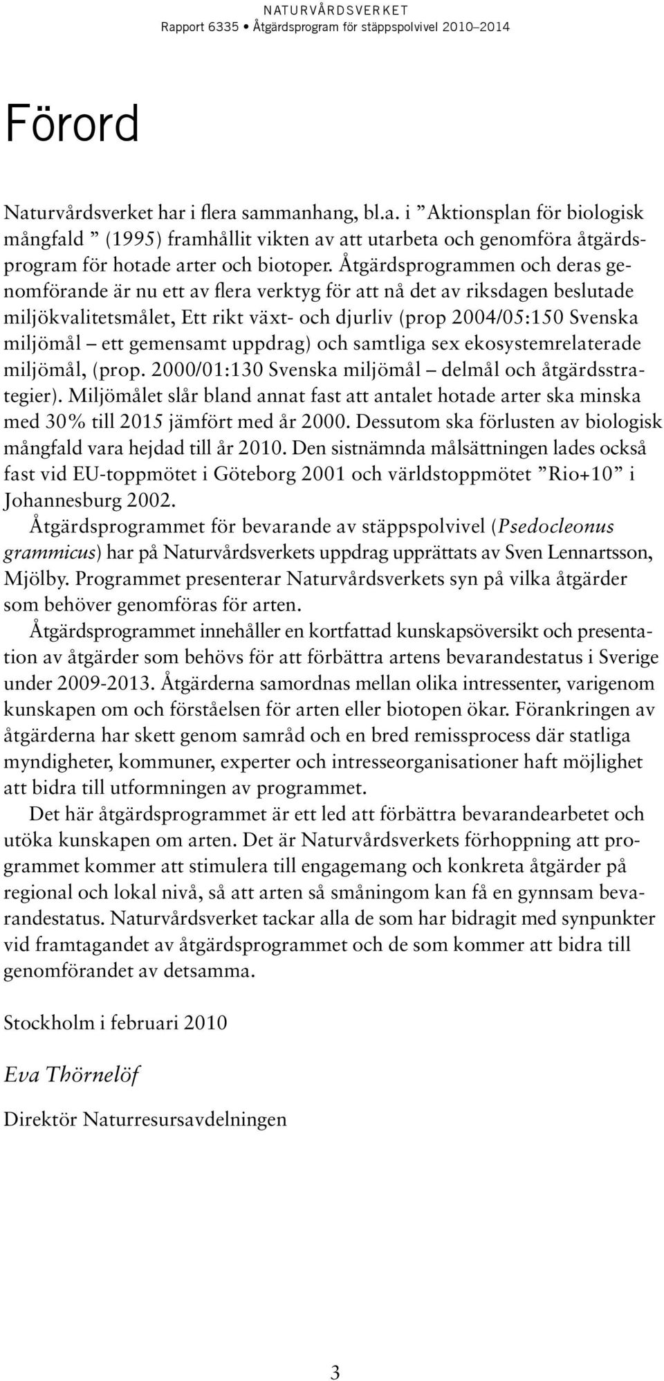 gemensamt uppdrag) och samtliga sex ekosystemrelaterade miljömål, (prop. 2000/01:130 Svenska miljömål delmål och åtgärdsstrategier).
