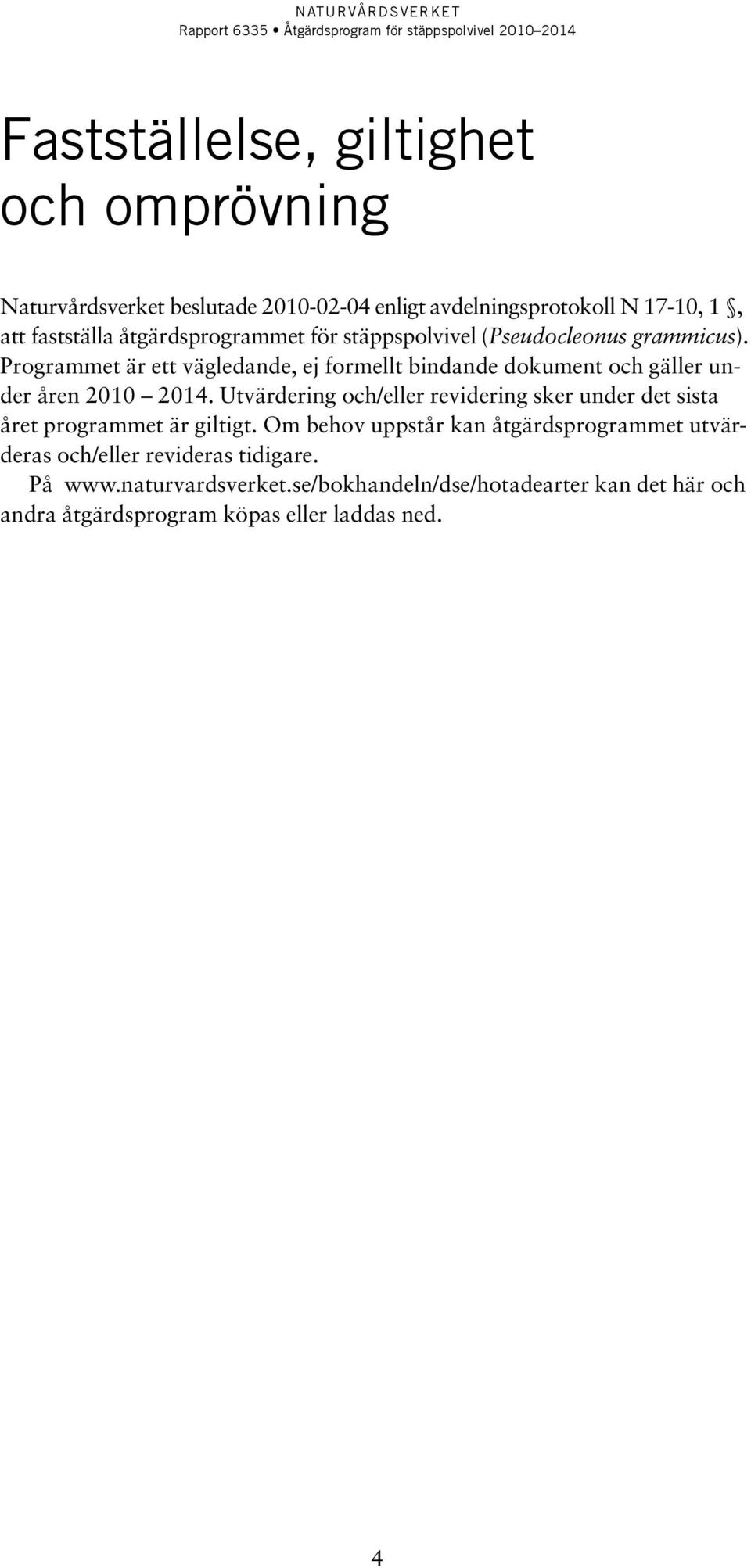 Programmet är ett vägledande, ej formellt bindande dokument och gäller under åren 2010 2014.