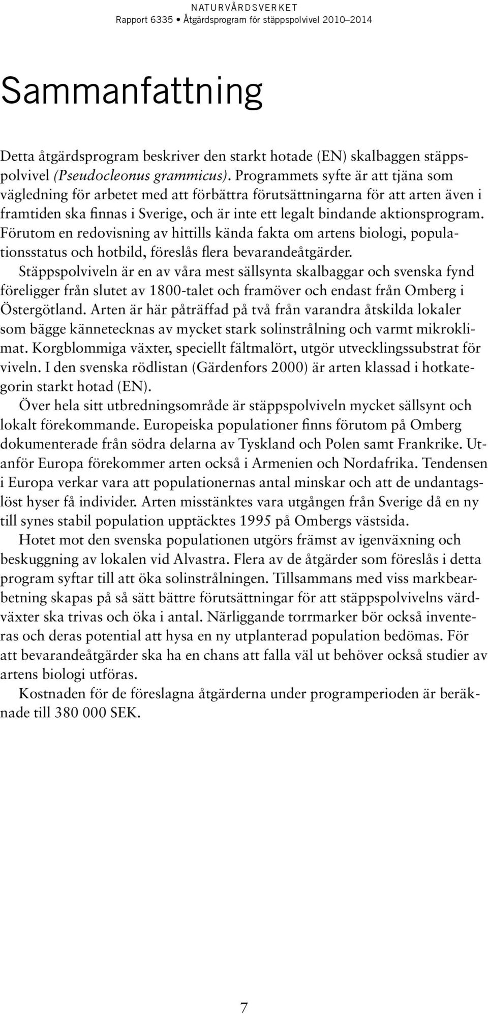 Förutom en redovisning av hittills kända fakta om artens biologi, populationsstatus och hotbild, föreslås flera bevarandeåtgärder.