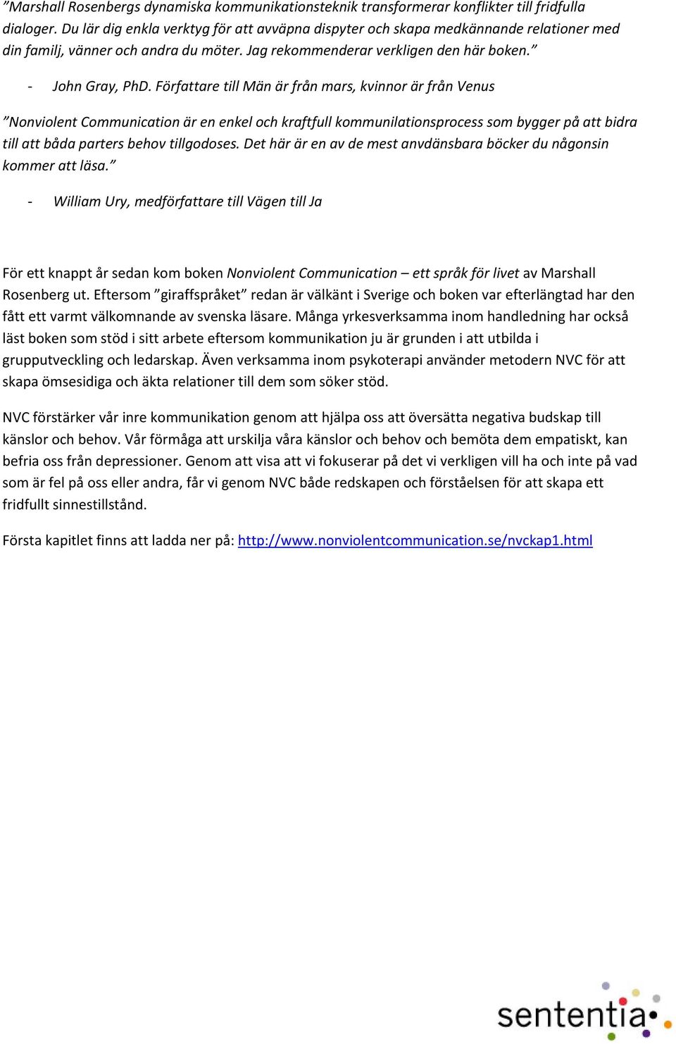 Författare till Män är från mars, kvinnor är från Venus Nonviolent Communication är en enkel och kraftfull kommunilationsprocess som bygger på att bidra till att båda parters behov tillgodoses.