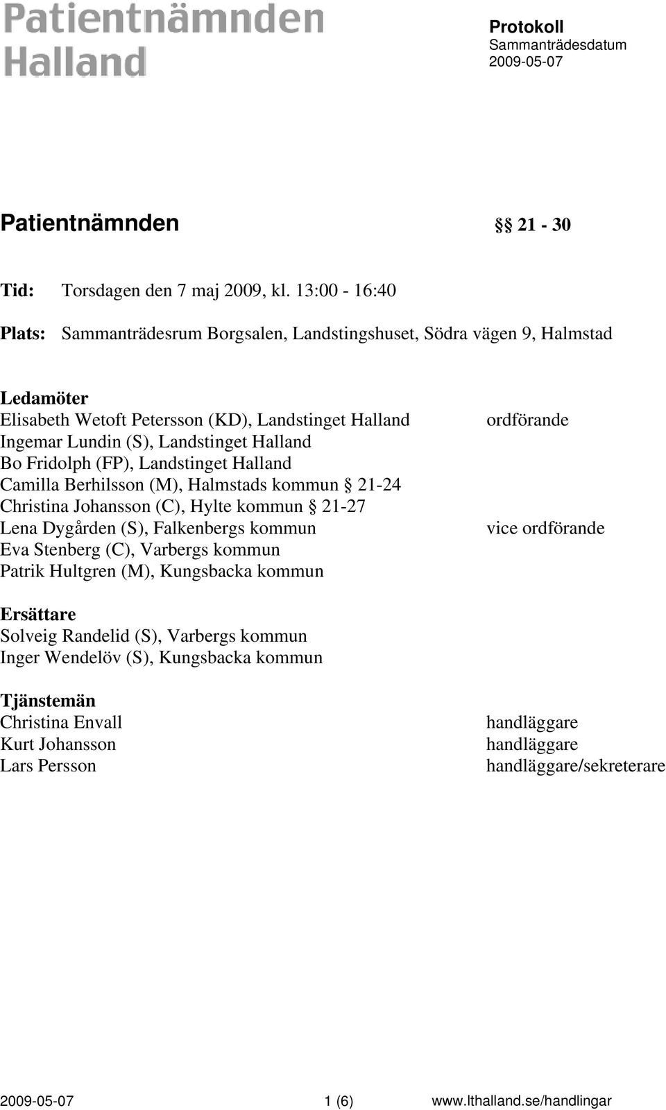 Fridolph (FP), Landstinget Halland Camilla Berhilsson (M), Halmstads kommun 21-24 Christina Johansson (C), Hylte kommun 21-27 Lena Dygården (S), Falkenbergs kommun Eva Stenberg (C), Varbergs