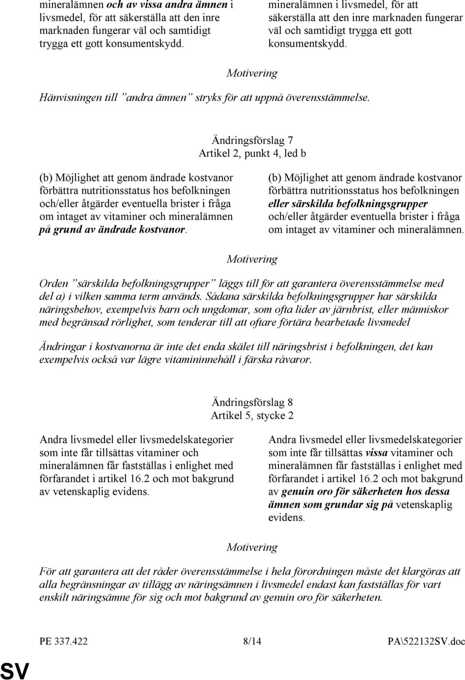 Ändringsförslag 7 Artikel 2, punkt 4, led b (b) Möjlighet att genom ändrade kostvanor förbättra nutritionsstatus hos befolkningen och/eller åtgärder eventuella brister i fråga om intaget av vitaminer