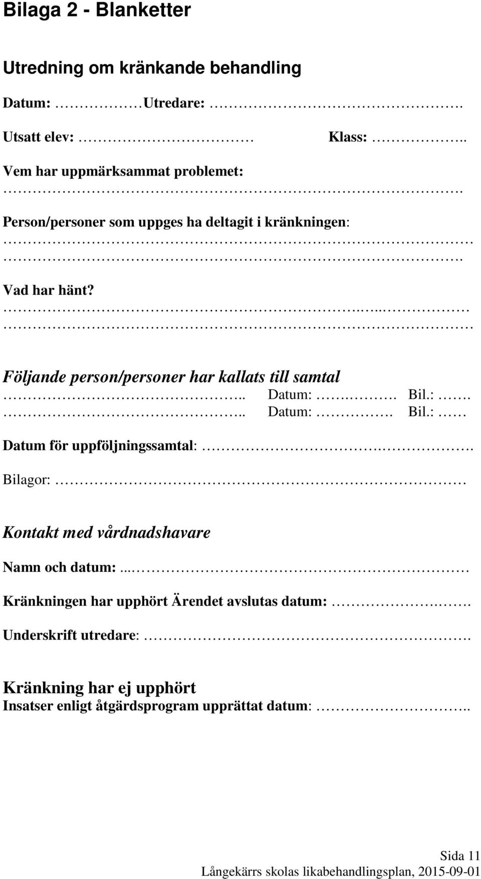 . Bil.:... Datum:. Bil.: Datum för uppföljningssamtal:.. Bilagor: Kontakt med vårdnadshavare Namn och datum:.